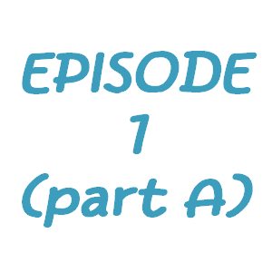 Episode 1 (part A)