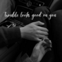 Trouble Looks Good on You