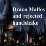 Harry potter spin-off: draco malfoy and the refused handshake