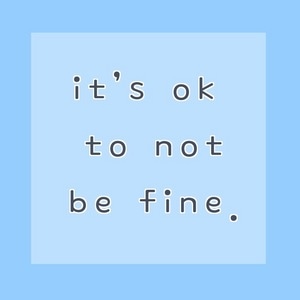 it’s ok to not be fine.