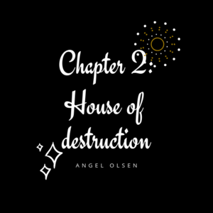 Chapter 2: House of destruction