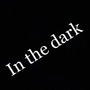 In the dark