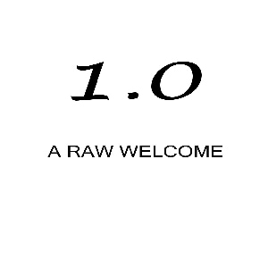 1.0: A raw welcome