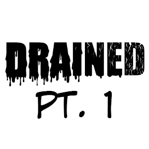 Drained - Part 1