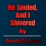 He smiled, And I Shivered