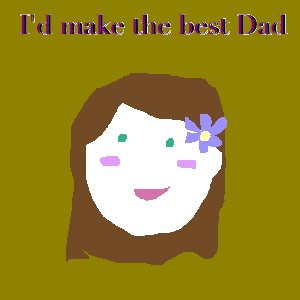 I'd make the best Dad