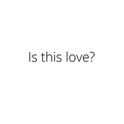 Is this love?