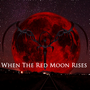 When the Red Moon Rises