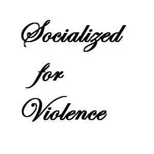 Socialized for Violence