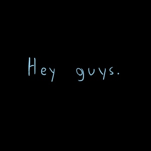 HEY GUYS