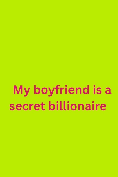 My boyfriend is a secret billionaire 