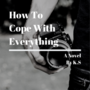 How To Cope With Everything