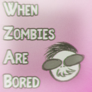 When Zombies are Bored