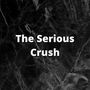 The Serious Crush