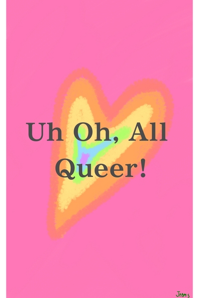 Uh Oh, All Queer!