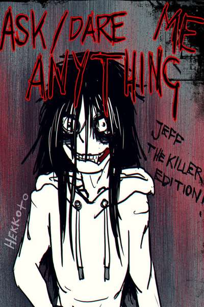 ASK / DARE Jeff the Killer!