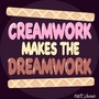 Creamwork Makes the Dreamwork