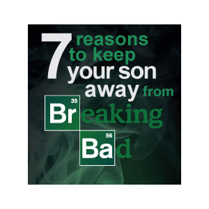 7 reasons to keep your son away from Breaking Bad