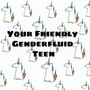 Your Friendly Genderfluid Teen