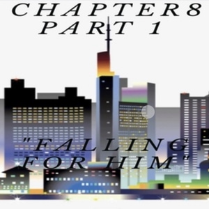 Chapter 8 Part 1: &ldquo;Falling For Him