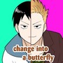 Change into a butterfly
