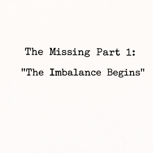 The Missing Part 1: "The Imbalance Begins"