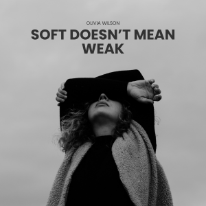 Soft doesn’t mean weak