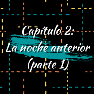 Cap&iacute;tulo 2: La noche anterior (parte 1)