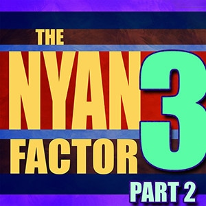 The Nyan Factor 3 (Part 2)