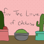 For The Love of Cactus
