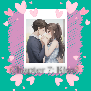 Chapter 7: Kiss?