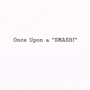 Once Upon a "SMASH!" 