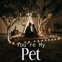 You're My Pet