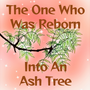The One Who Was Reborn Into An Ash Tree