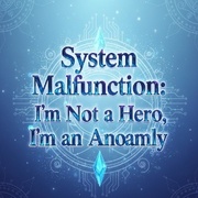 System Malfunction: I&rsquo;m Not a Hero, I&rsquo;m an Anomaly