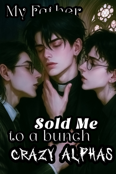 My Father Sold Me To a Bunch of Crazy Alphas
