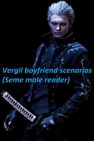 Vergil boyfriend scenarios (Seme male reader)