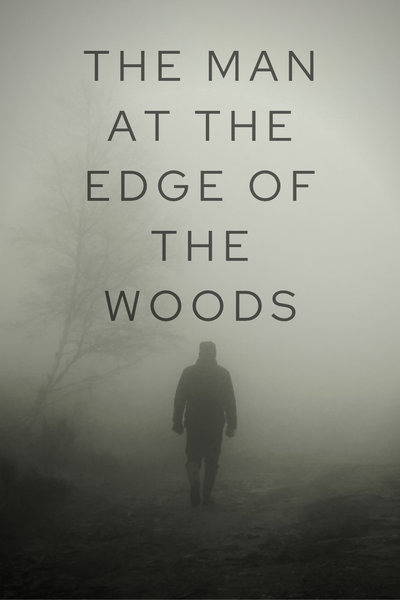 The man at the edge of the woods