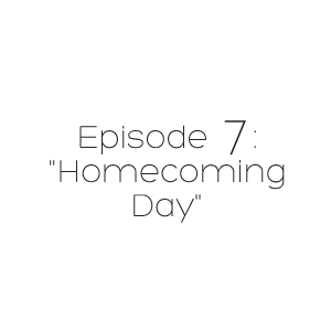 Episode 7: Homecoming Day
