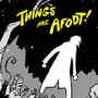 Things Are Afoot!
