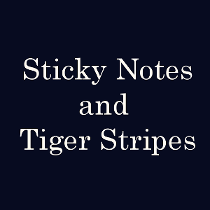 Sticky Notes and Tiger Stripes Pt 4