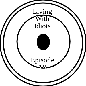 Living with Idiots #18