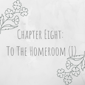 Chapter Eight: To The Homeroom (I)