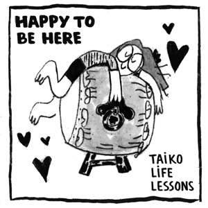 Happy to Be Here - Taiko Life Lessons