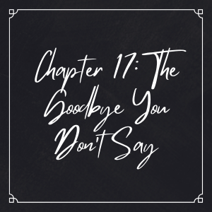 Chapter 17: The Goodbye You Don't Say