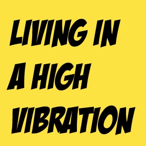 living in a high vibration