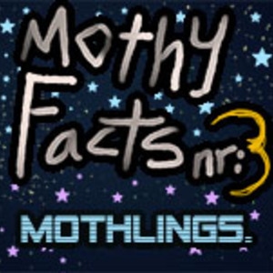 Mothy Facts nr3. Mothlings!