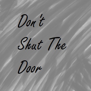Don't Shut The Door