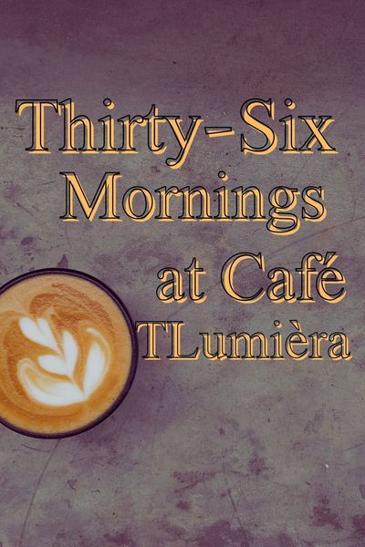 Thirty-Six Mornings at Café Lumièra