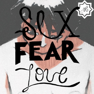 Sex. Fear. Love.